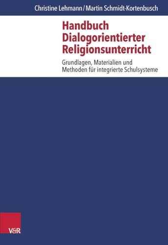 Handbuch Dialogorientierter Religionsunterricht: Grundlagen, Materialien und Methoden für integrierte Schulsysteme von Vandenhoeck and Ruprecht